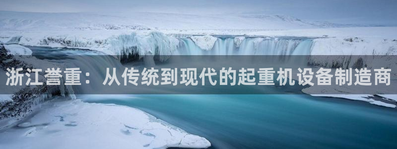 顺盈娱乐网：浙江誉重：从传统到现代的起重机设备制造商
