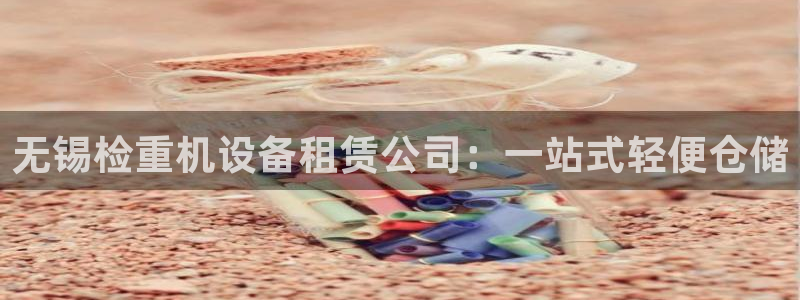 顺盈娱乐登录网址：无锡检重机设备租赁公司：一站式轻便仓储