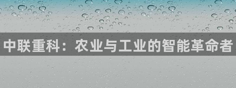清远顺盈广场娱乐公司：中联重科：农业与工业的智能革命者