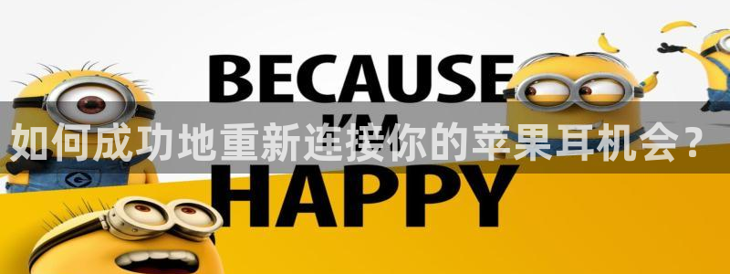 顺盈娱乐最高代理人：如何成功地重新连接你的苹果耳机会？