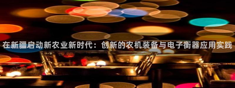 顺盈娱乐公司介绍：在新疆启动新农业新时代：创新的农机装备与电