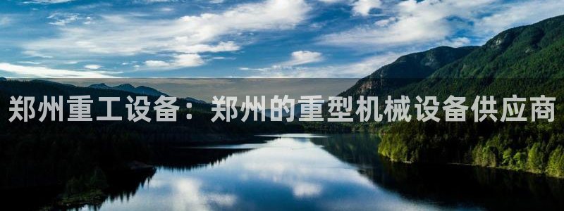 顺盈娱乐登录平台是什么：郑州重工设备：郑州的重型机械设备供应