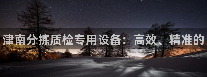 顺盈娱乐平台怎么样：津南分拣质检专用设备：高效、精准的