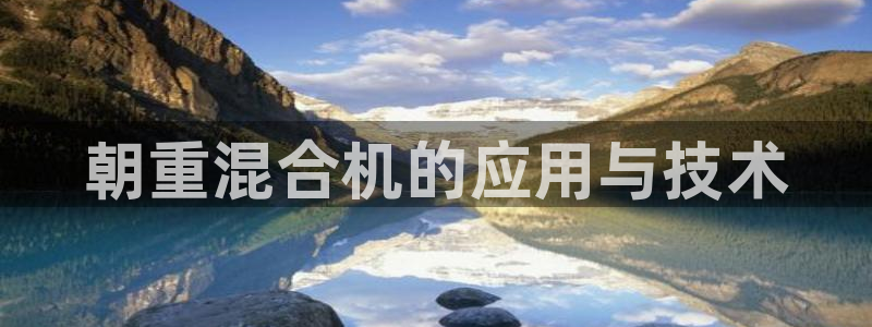 顺盈娱乐福彩：朝重混合机的应用与技术