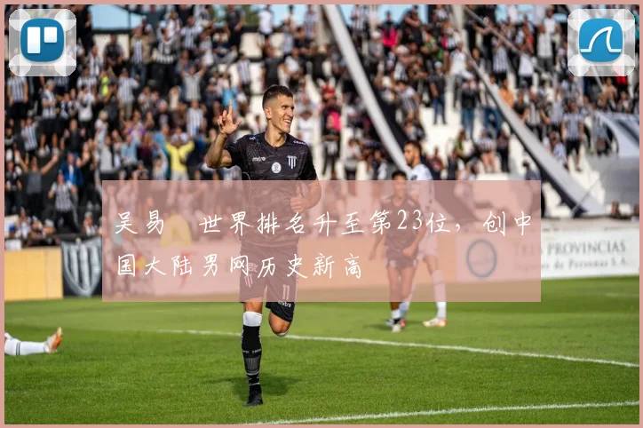 吴易昺世界排名升至第23位，创中国大陆男网历史新高